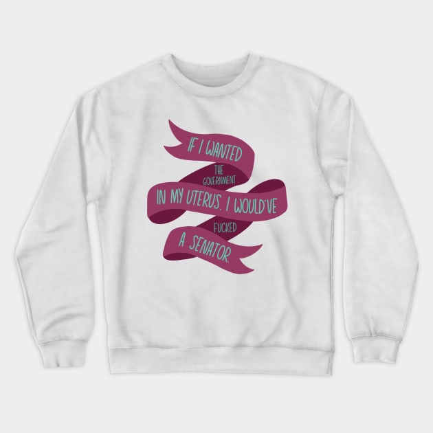 If I Wanted the Government in my Uterus (Pink) Crewneck Sweatshirt by GrellenDraws